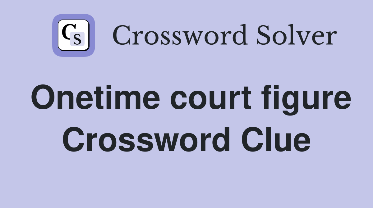 Onetime court figure Crossword Clue