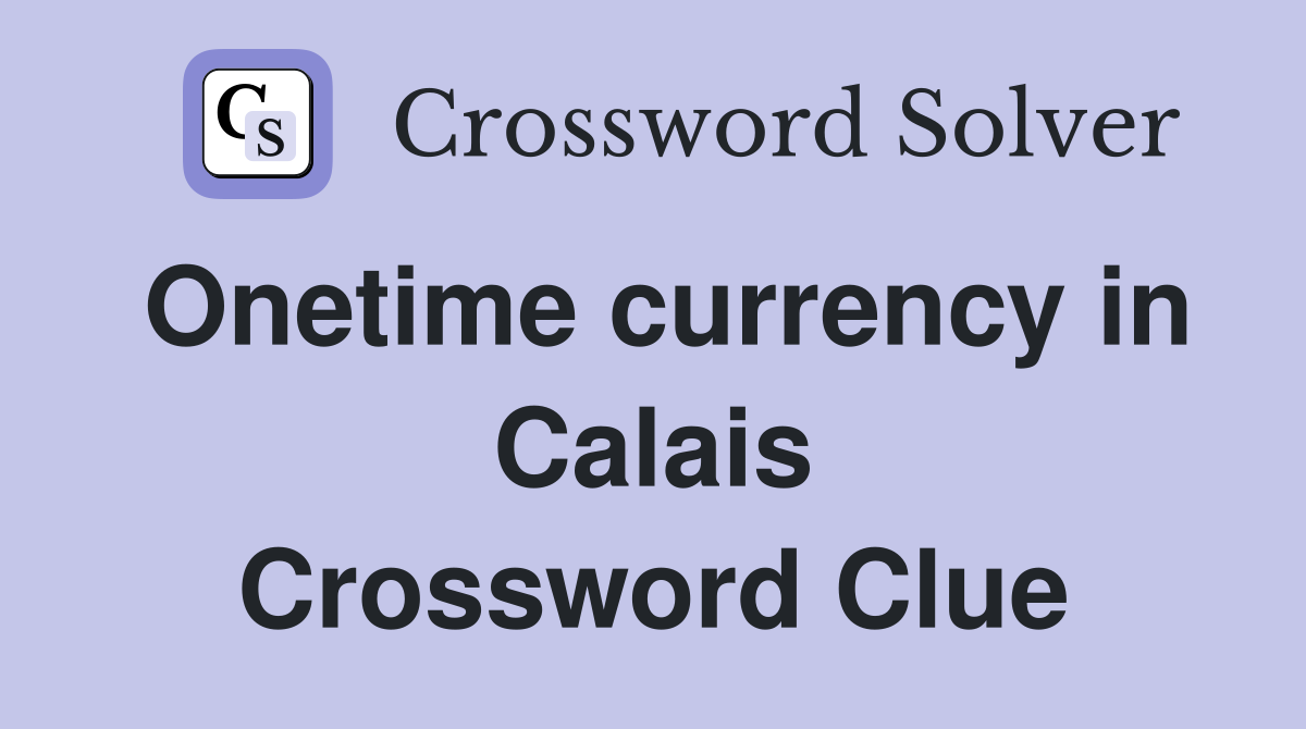 Onetime currency in Calais Crossword Clue