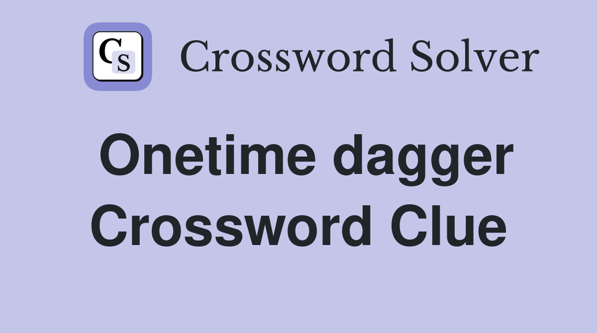 Onetime dagger Crossword Clue