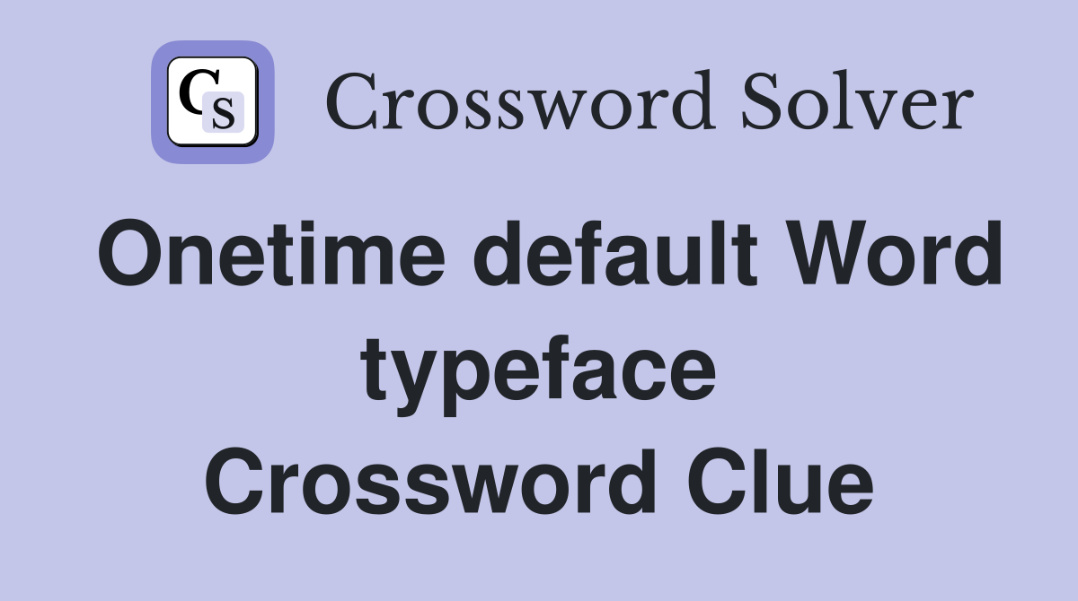 Onetime default Word typeface Crossword Clue