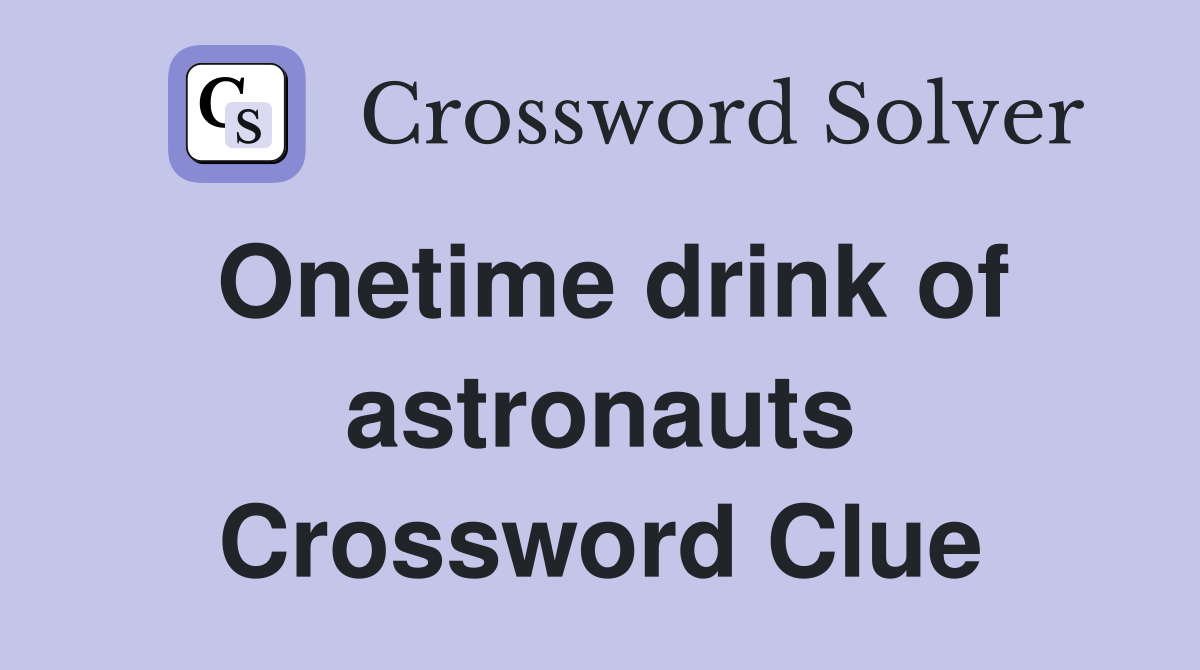 Onetime drink of astronauts Crossword Clue