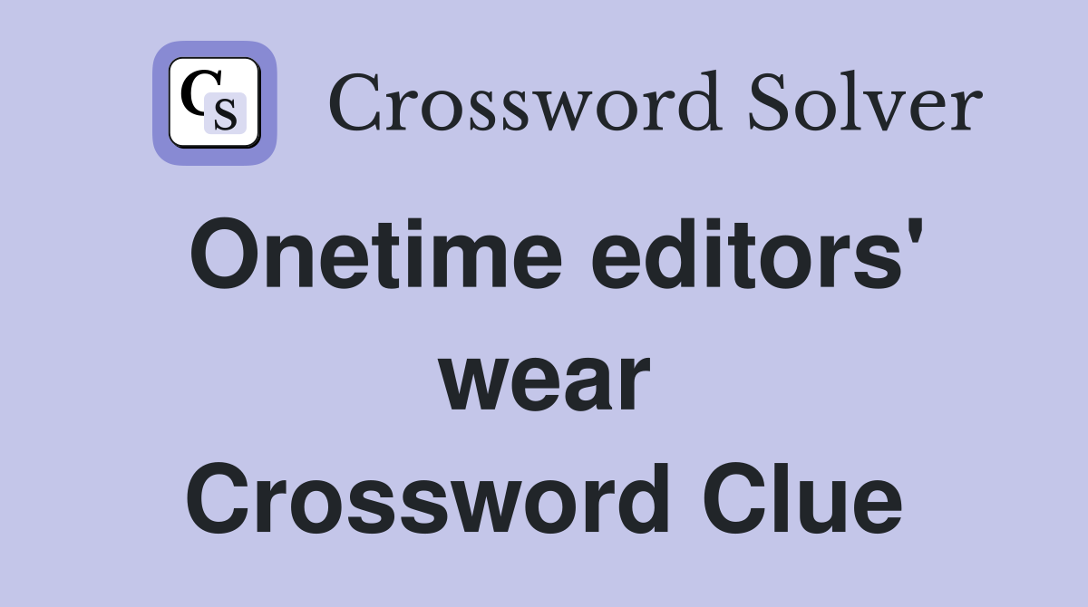 Onetime editors' wear Crossword Clue