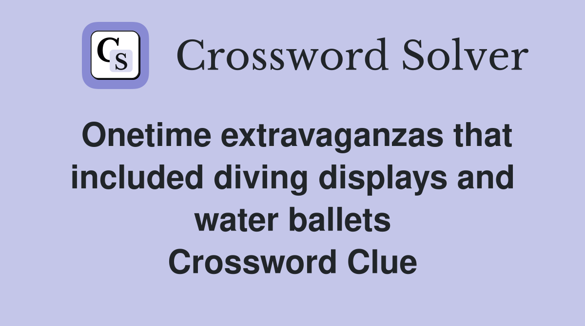 Onetime extravaganzas that included diving displays and water ballets Crossword Clue