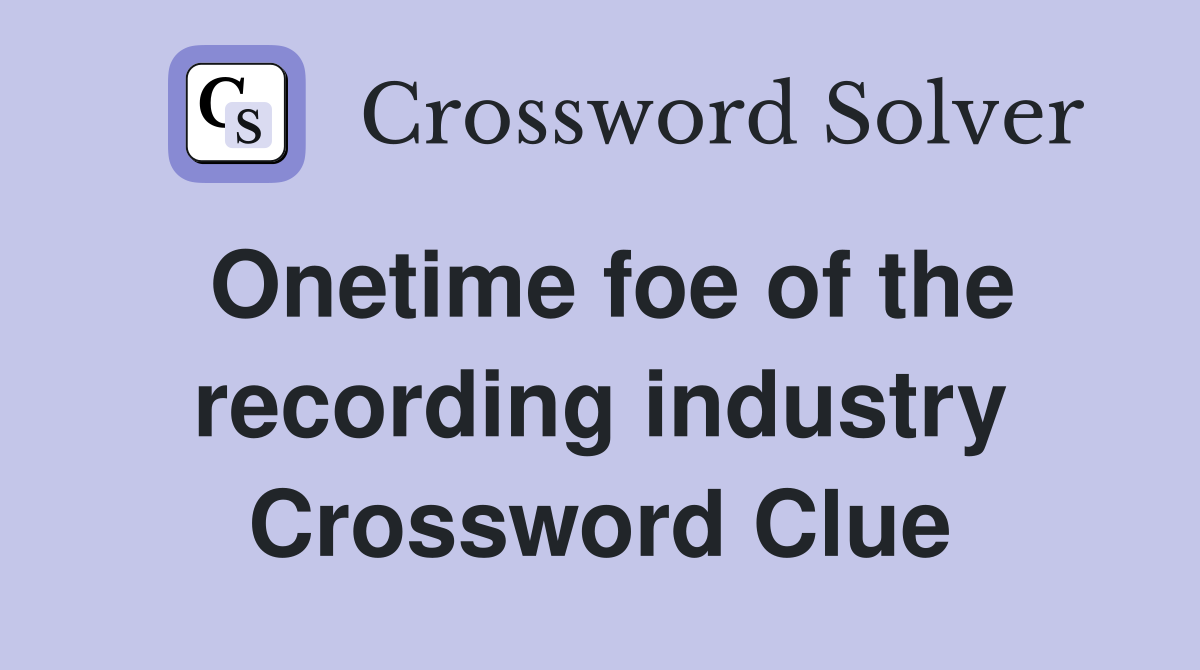 Onetime foe of the recording industry Crossword Clue