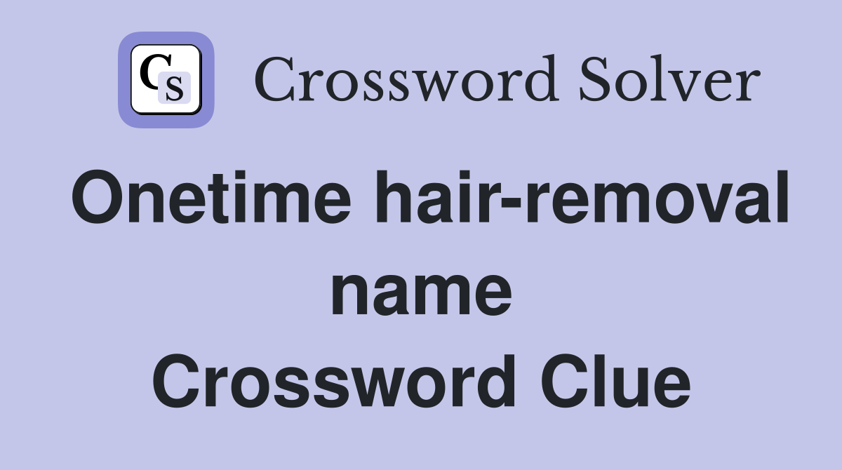 Onetime hair-removal name Crossword Clue