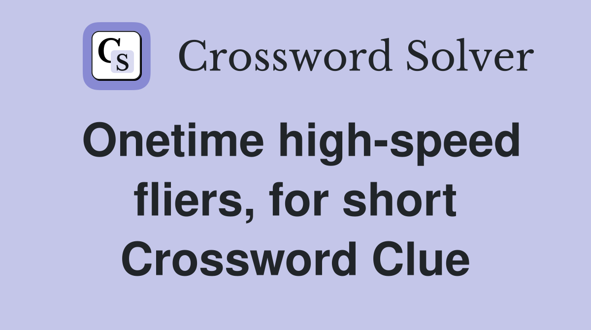 Onetime high-speed fliers, for short Crossword Clue