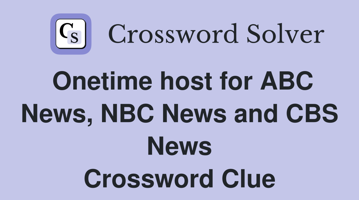 Onetime host for ABC News, NBC News and CBS News Crossword Clue