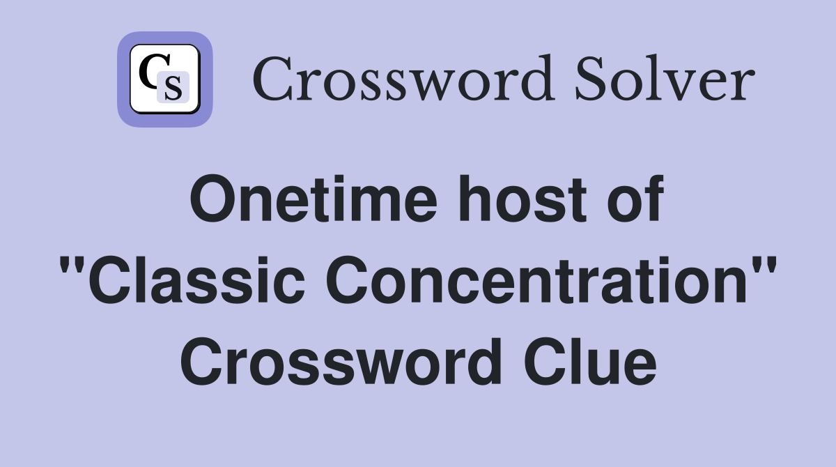 Onetime host of "Classic Concentration" Crossword Clue