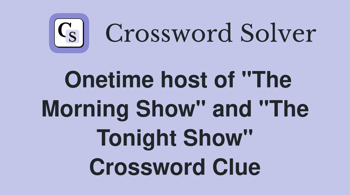 Onetime host of "The Morning Show" and "The Tonight Show" Crossword Clue
