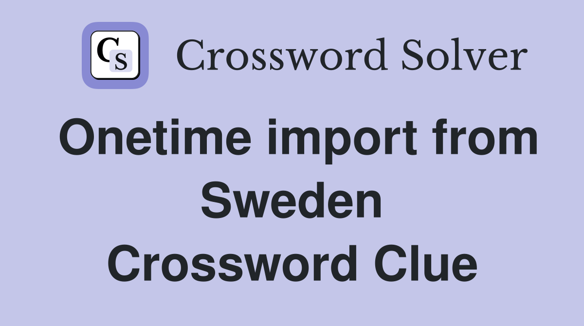 Onetime import from Sweden Crossword Clue