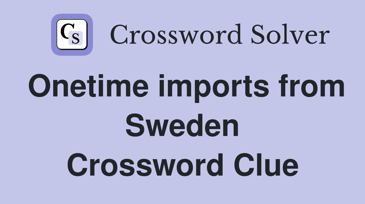 Onetime imports from Sweden Crossword Clue