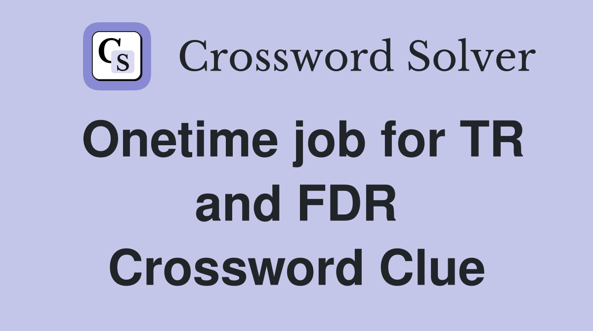 Onetime job for TR and FDR Crossword Clue