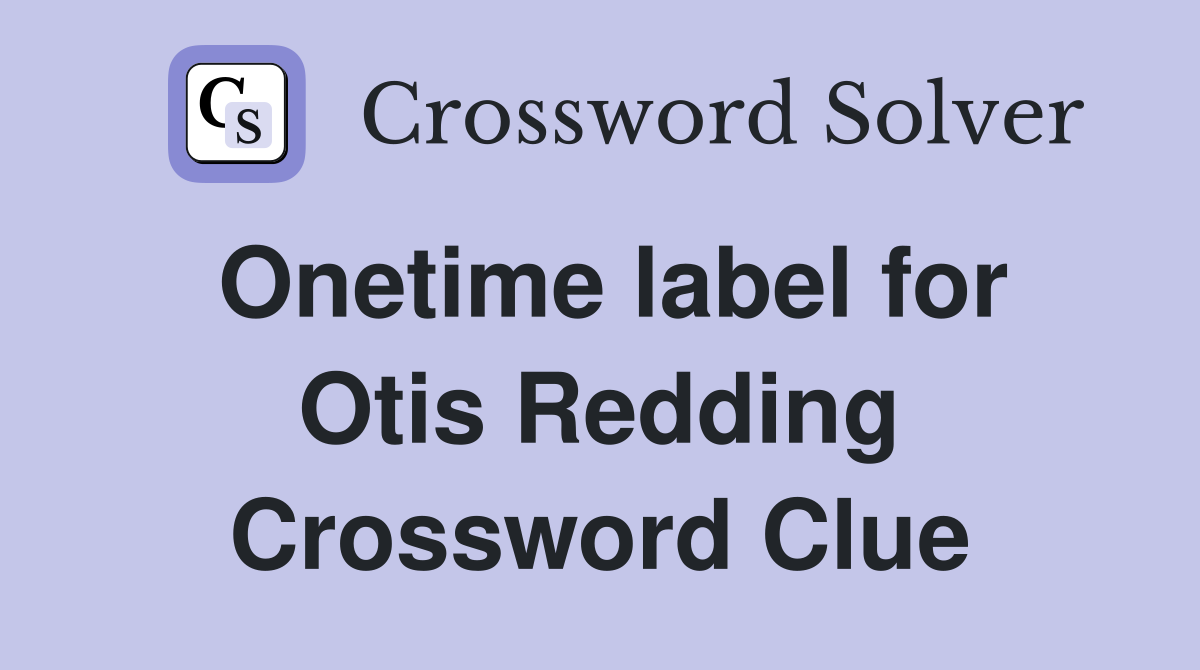 Onetime label for Otis Redding Crossword Clue