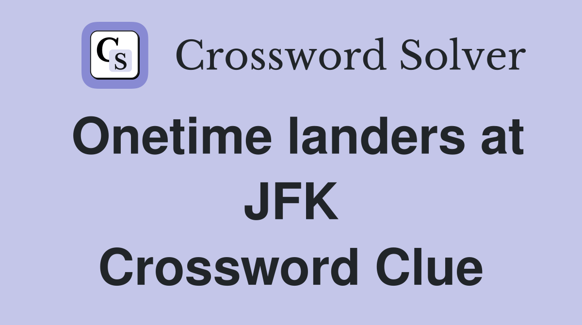 Onetime landers at JFK Crossword Clue