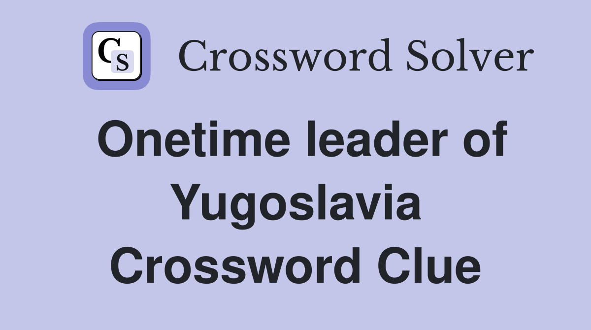 Onetime leader of Yugoslavia Crossword Clue
