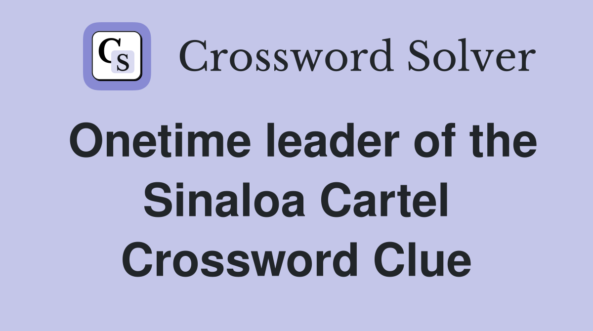 Onetime leader of the Sinaloa Cartel Crossword Clue