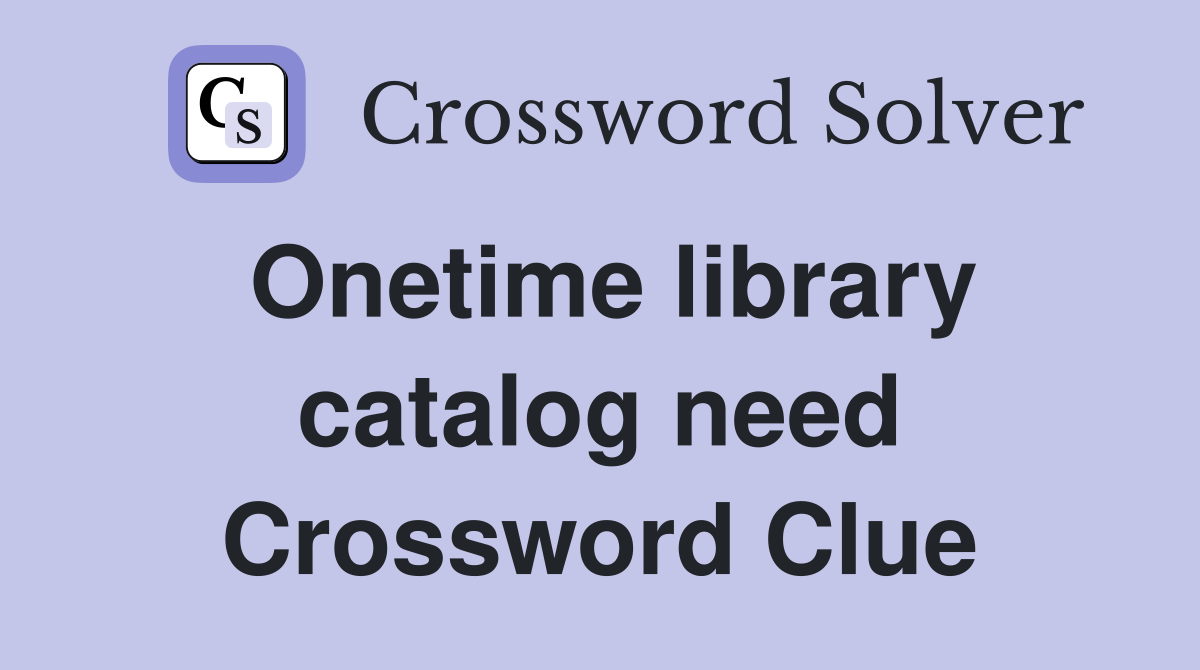 Onetime library catalog need Crossword Clue
