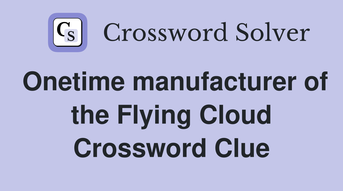 Onetime manufacturer of the Flying Cloud Crossword Clue