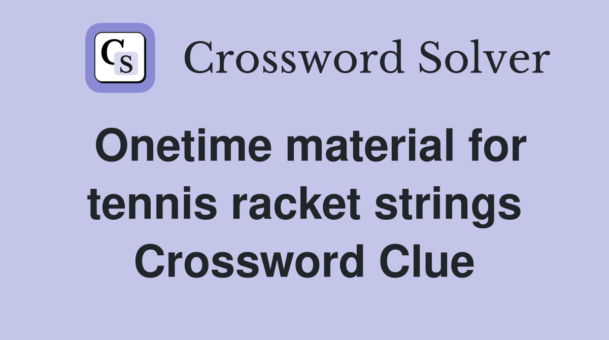 Onetime material for tennis racket strings Crossword Clue