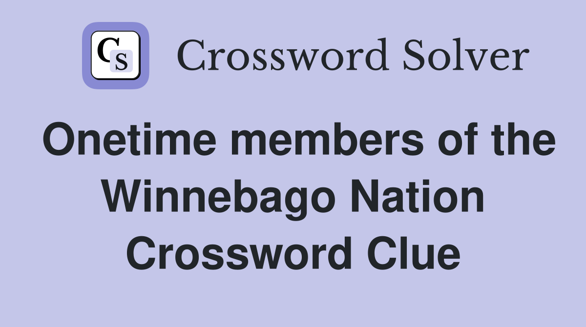 Onetime members of the Winnebago Nation Crossword Clue
