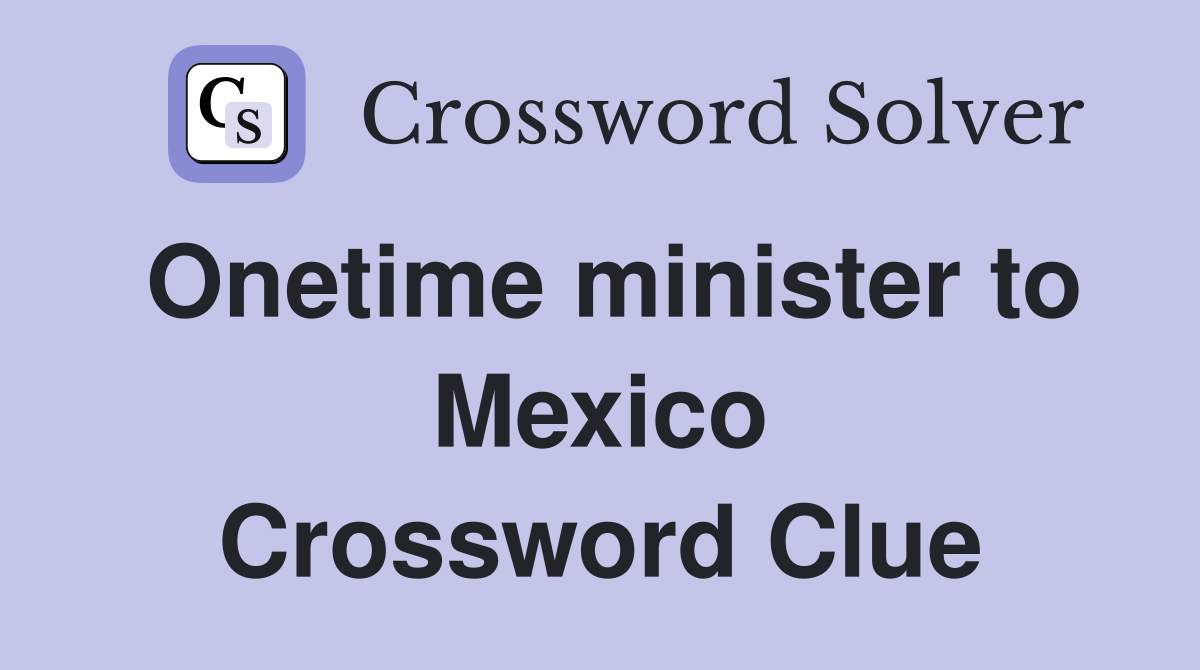 Onetime minister to Mexico Crossword Clue