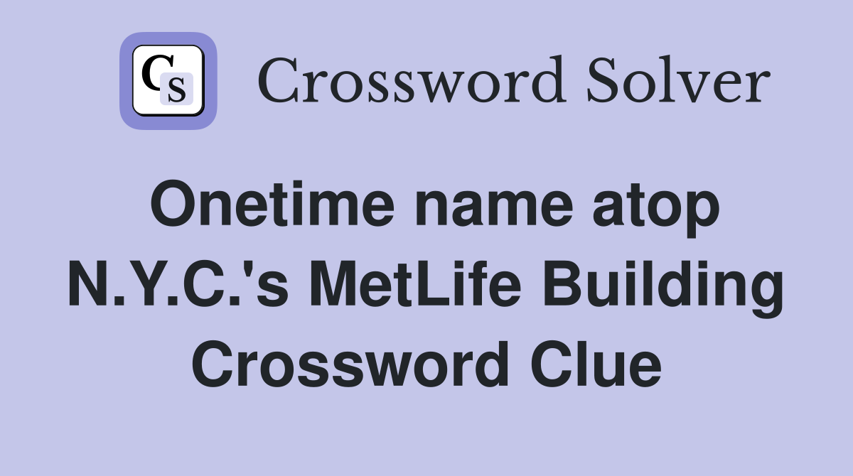 Onetime name atop N.Y.C.'s MetLife Building Crossword Clue