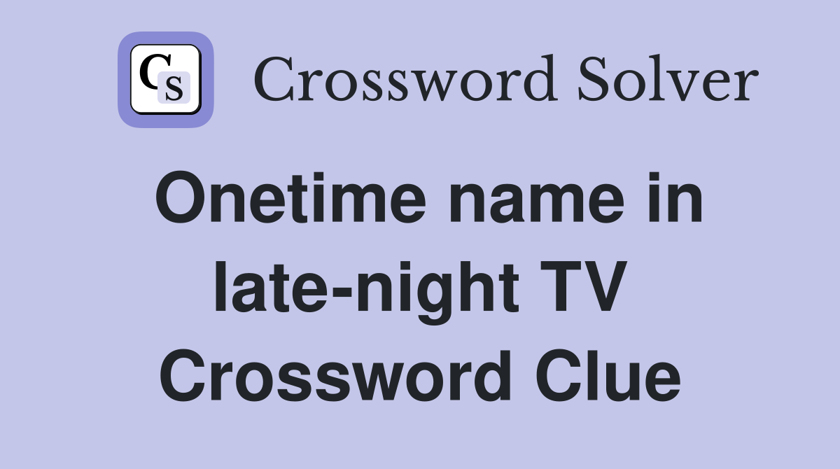 Onetime name in late-night TV Crossword Clue