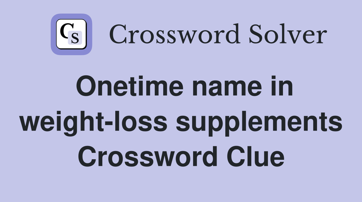 Onetime name in weight-loss supplements Crossword Clue