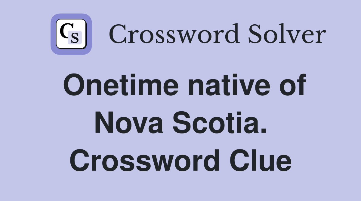 Onetime native of Nova Scotia. Crossword Clue