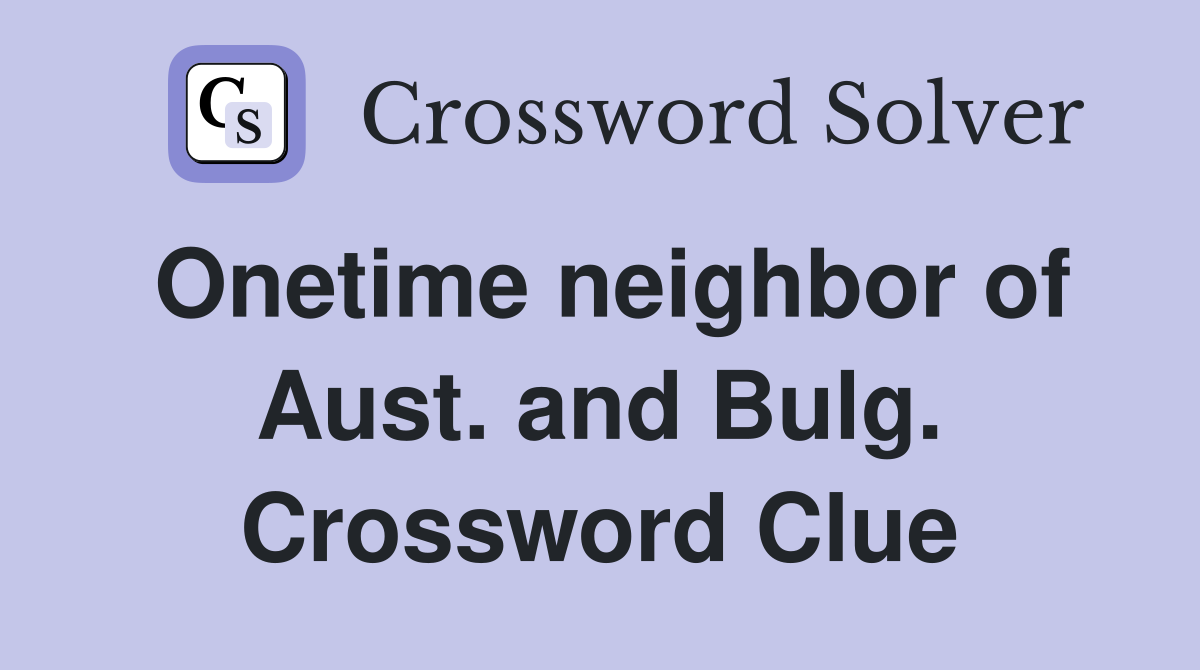 Onetime neighbor of Aust. and Bulg. Crossword Clue