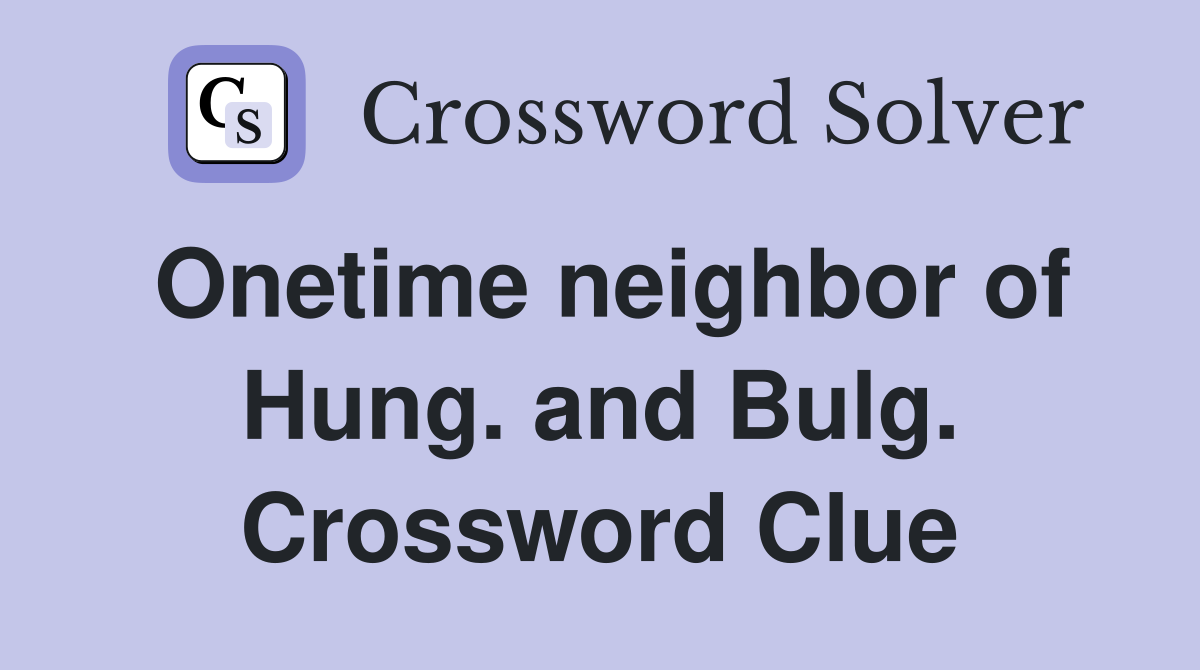 Onetime neighbor of Hung. and Bulg. Crossword Clue