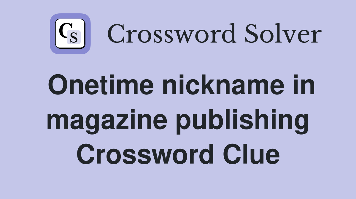 Onetime nickname in magazine publishing Crossword Clue