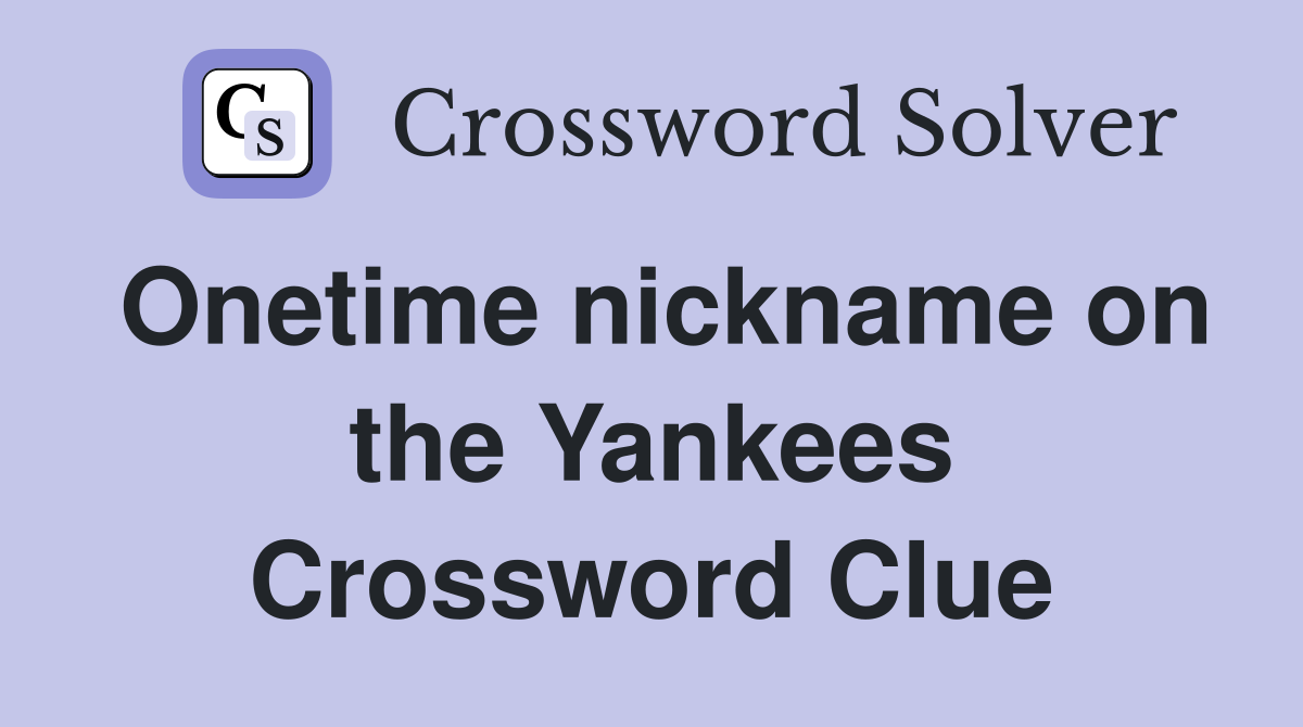 Onetime nickname on the Yankees Crossword Clue