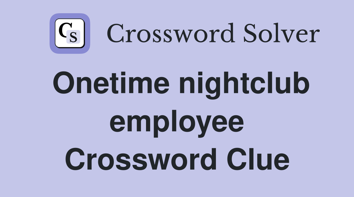 Onetime nightclub employee Crossword Clue