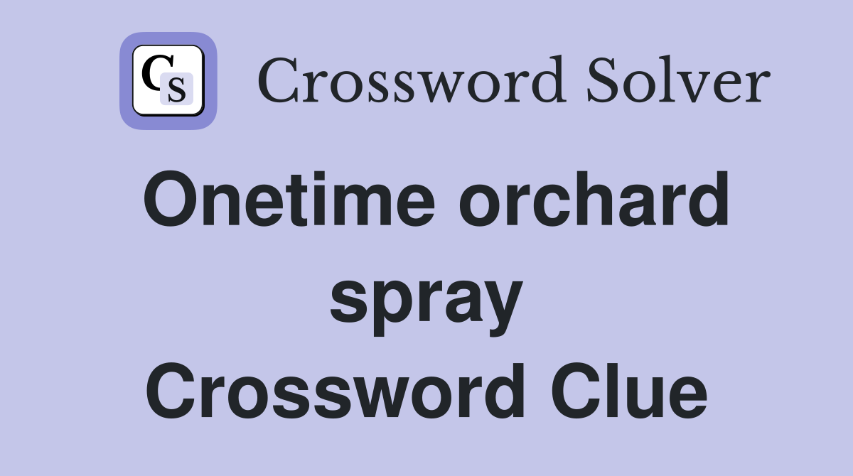 Onetime orchard spray Crossword Clue