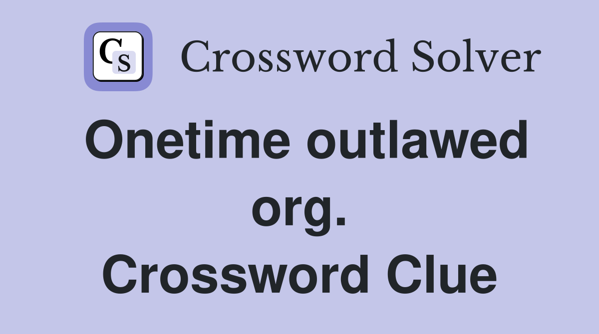 Onetime outlawed org. Crossword Clue