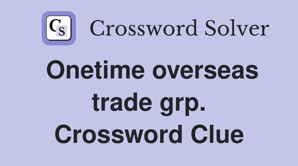 Onetime overseas trade grp. Crossword Clue