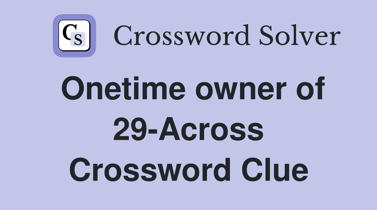 Onetime owner of 29-Across Crossword Clue