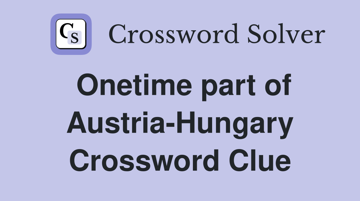 Onetime part of Austria-Hungary Crossword Clue