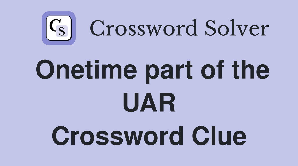 Onetime part of the UAR Crossword Clue