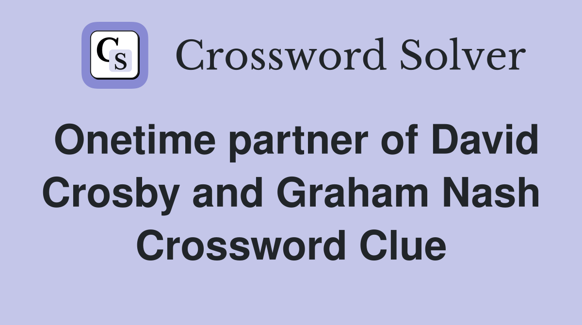 Onetime partner of David Crosby and Graham Nash Crossword Clue