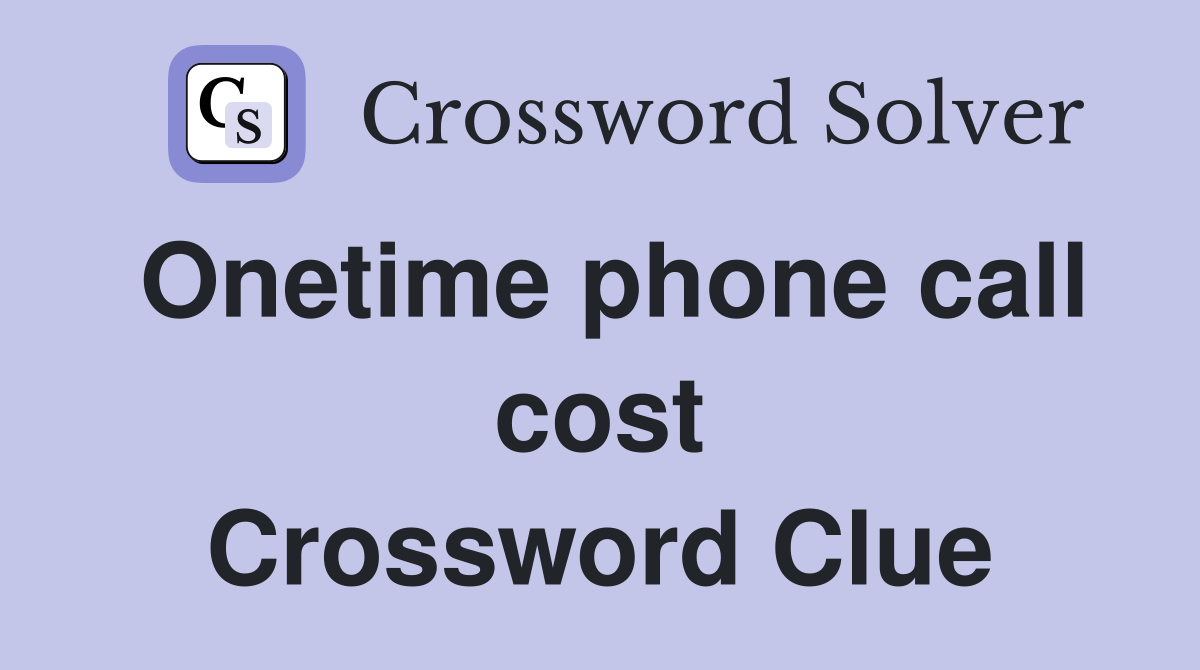Onetime phone call cost Crossword Clue