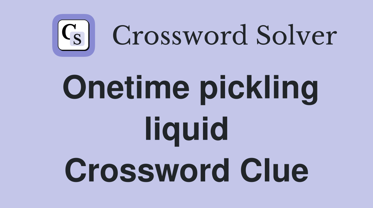 Onetime pickling liquid Crossword Clue