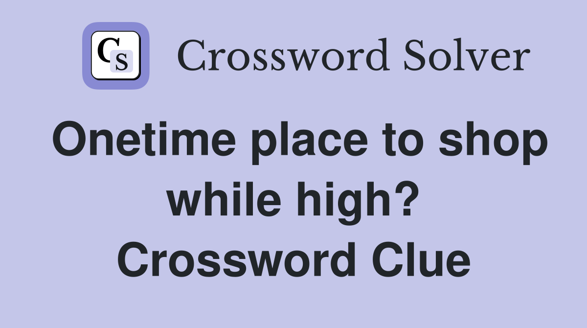 Onetime place to shop while high? Crossword Clue