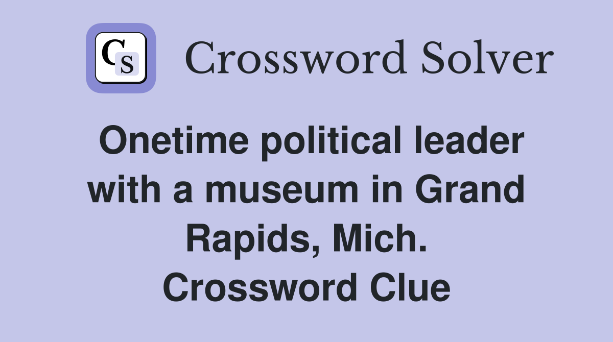 Onetime political leader with a museum in Grand Rapids, Mich. Crossword Clue