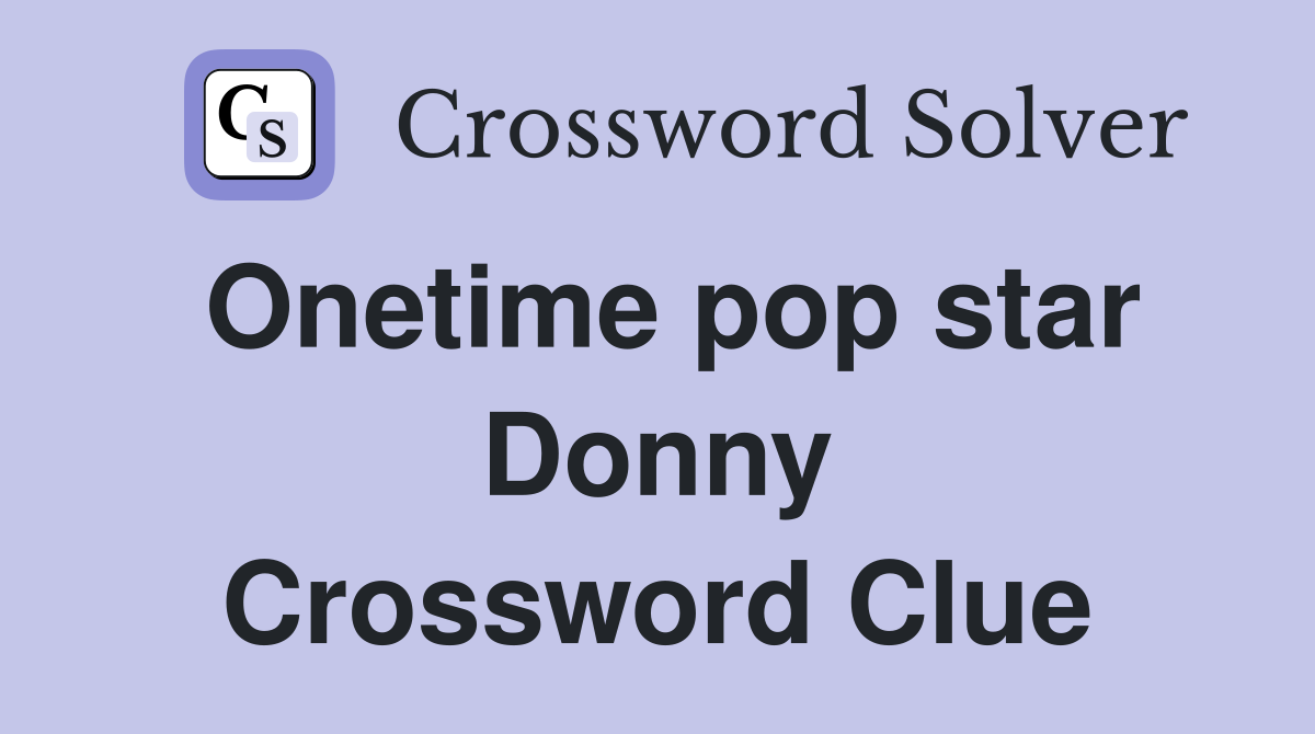 Onetime pop star Donny Crossword Clue
