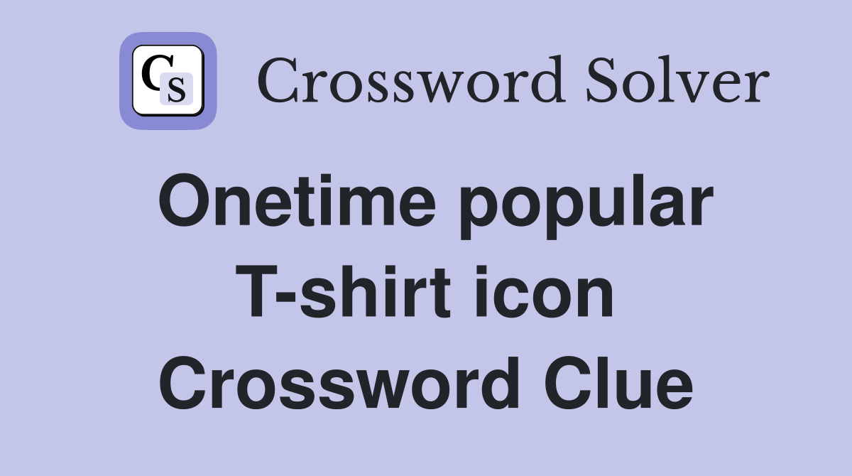 Onetime popular T-shirt icon Crossword Clue