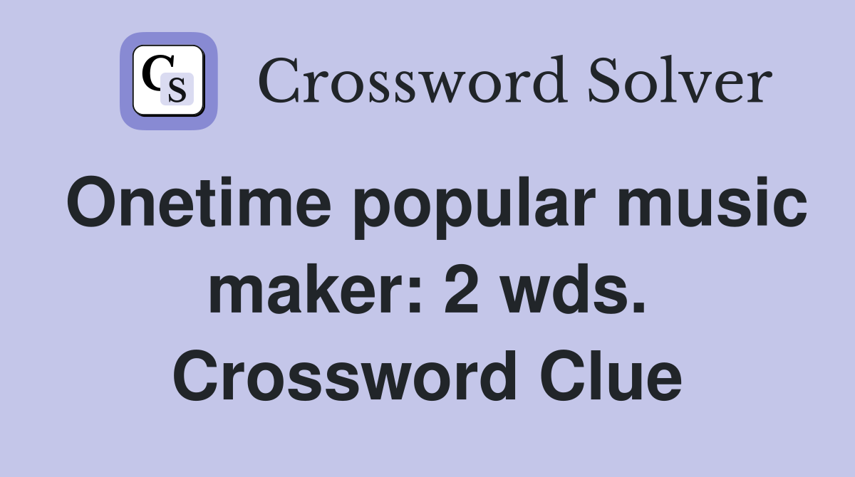 Onetime popular music maker: 2 wds. Crossword Clue