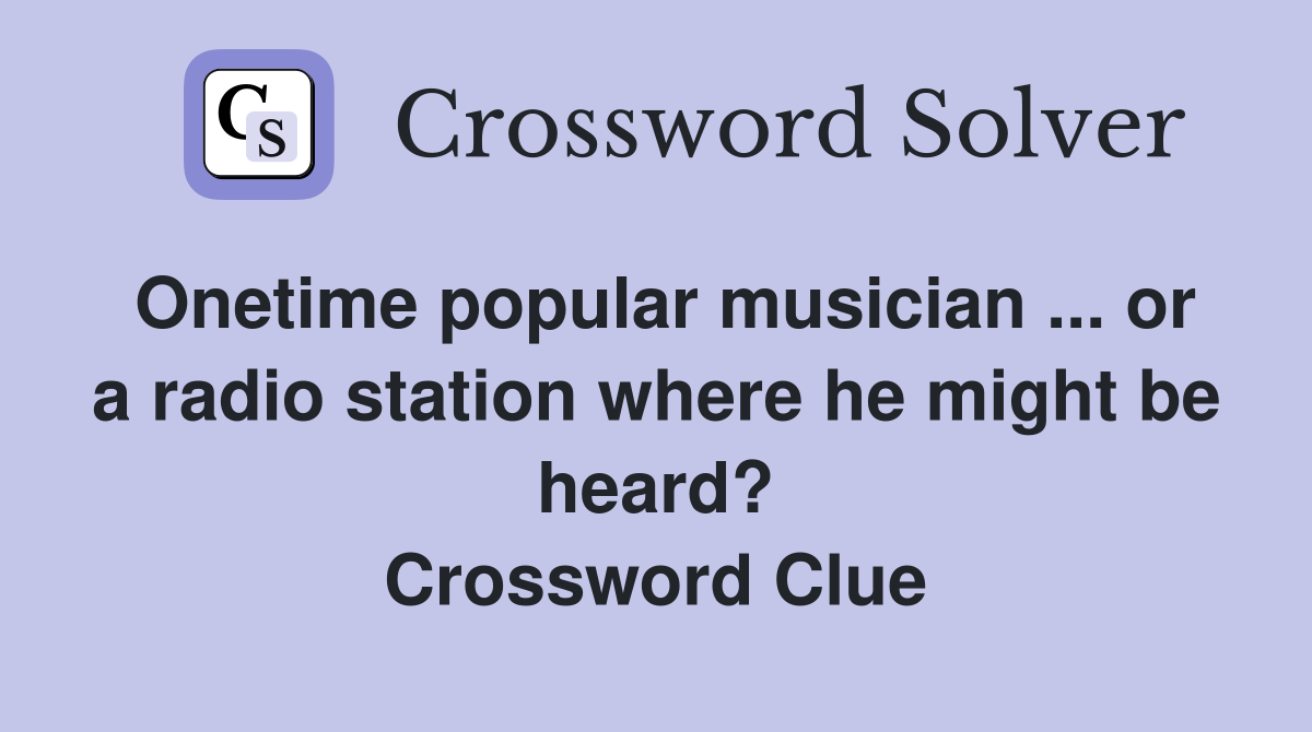 Onetime popular musician ... or a radio station where he might be heard? Crossword Clue