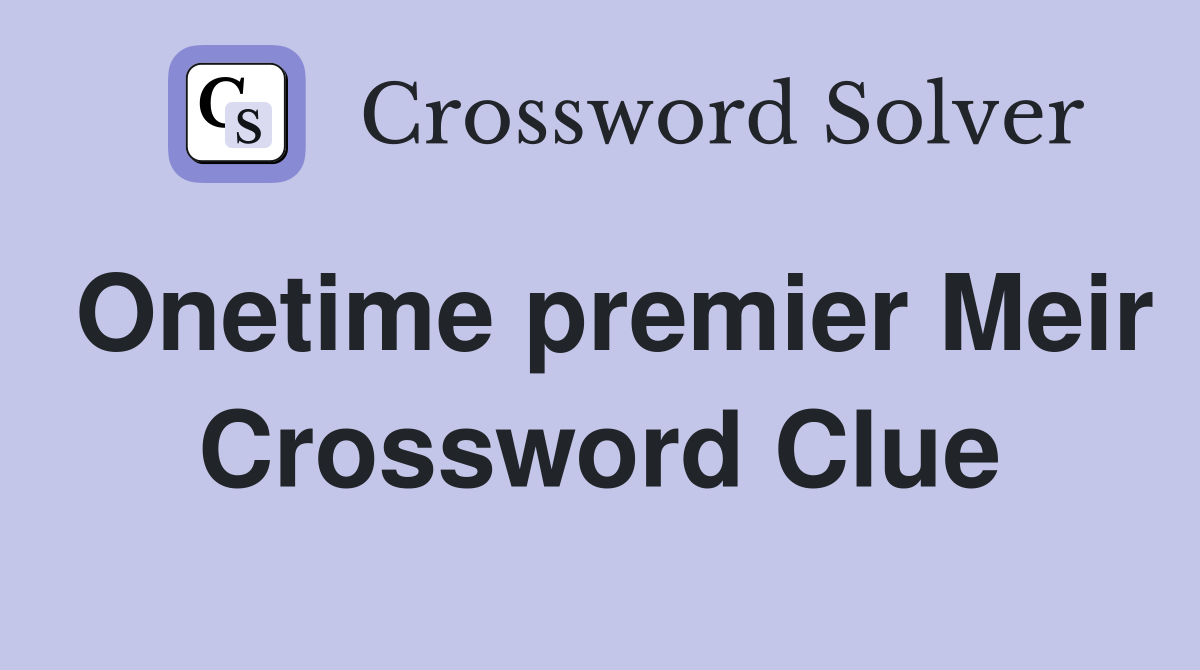 Onetime premier Meir Crossword Clue